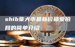 shib柴犬币最新价格爱拍网的简单介绍